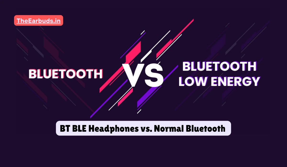 BT BLE Headphones vs. Normal Bluetooth Headphones